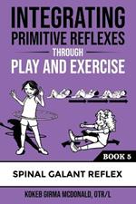 Integrating Primitive Reflexes Through Play and Exercise: An Interactive Guide to the Spinal Galant Reflex