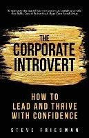 The Corporate Introvert: How to Lead and Thrive with Confidence - Steve Friedman - cover