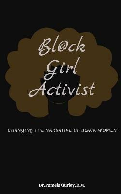 Bl@ck Girl Activist: Changing The Narrative Of Black Women - Pamela Gurley - cover