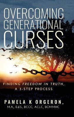 Overcoming Generational Curses: Finding "Freedom in Truth", a 3-Step Process - Pamela K Orgeron - cover