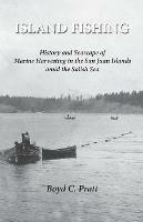 Island FIshing: History and Seascape of Marine Harvesting in the San Juan Islands amid the Salish Sea - Boyd C Pratt - cover