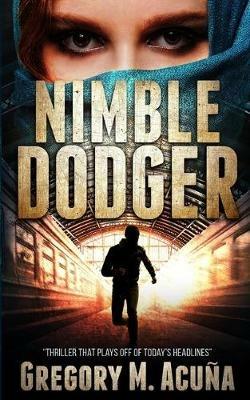 Nimble Dodger: Thriller That Plays Off Of Today's Headlines - Gregory M Acuña - cover