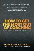 How to Get the Most Out of Coaching: A Client's Guide for Optimizing the Coaching Experience - Karen Davis,Alex Mill - cover