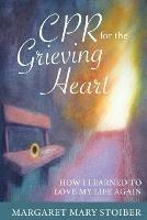 CPR for the Grieving Heart: How I learned to love my life again - Margaret Mary Stoiber - cover