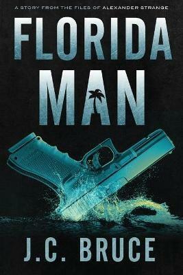Florida Man: A Story From the Files of Alexander Strange - J C Bruce - cover