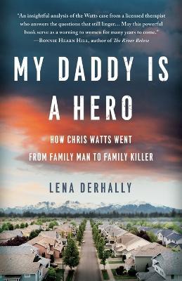 My Daddy is a Hero: How Chris Watts Went from Family Man to Family Killer - Lena Derhally - cover
