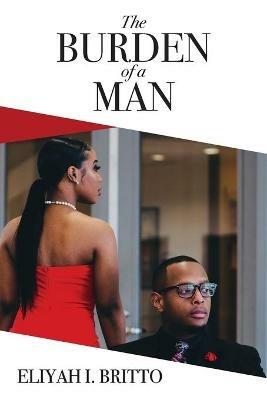 The Burden of a Man: A Biblical perspective to generational cycles of rebellion that have been normalized - Eliyah I Britto - cover