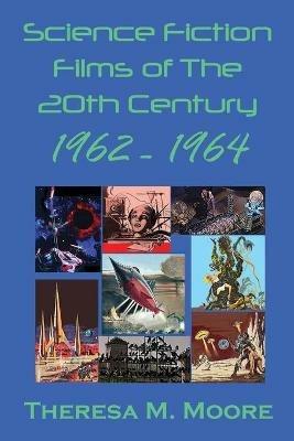 Science Fiction Films of The 20th Century: 1962 - 1964 - Theresa Moore - cover