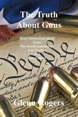 The Truth About Guns - Glenn Rogers - cover