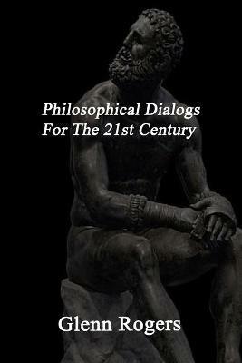 Philosophical Dialogs For The 21st Century - Glenn Rogers - cover