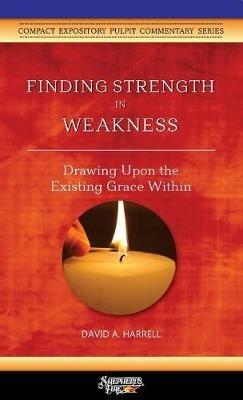 Finding Strength in Weakness: Drawing Upon the Existing Grace Within - David a Harrell - cover