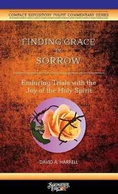 Finding Grace in Sorrow: Enduring Trials with the Joy of the Holy Spirit - David a Harrell - cover