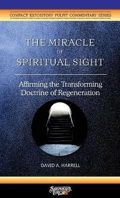 The Miracle of Spiritual Sight: Affirming the Transforming Doctrine of Regeneration - David a Harrell - cover