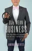 DJ's Mean Business: One Night Behind the Turntables Can Spin Your Company's Success - Amani Roberts - cover