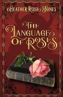 The Language of Roses - Heather Rose Jones - cover