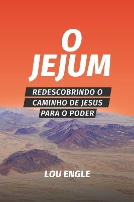O jejum: Redescobrindo o caminho de Jesus para o poder - Lou Engle - cover