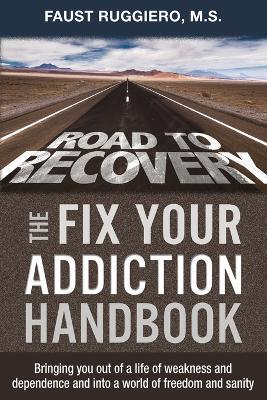 The Fix Your Addiction Handbook: Bringing you out of a life of weakness and dependence and into a world of freedom and sanity - Faust Ruggiero - cover