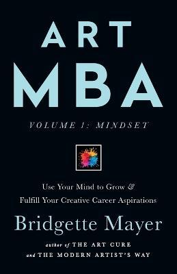 Art MBA: Use Your Mind to Grow & Fulfill Your Creative Career Aspirations - Bridgette Mayer - cover