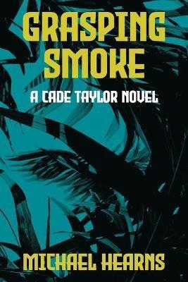 Grasping Smoke: A Cade Taylor Novel - Michael Hearns - cover