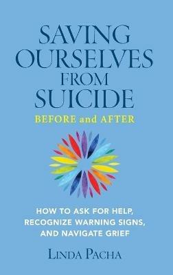Saving Ourselves from Suicide - Before and After: How to Ask for Help, Recognize Warning Signs, and Navigate Grief - Linda Pacha - cover