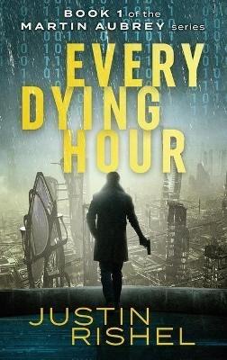 Every Dying Hour: Book 1 of the Martin Aubrey Series - Justin Rishel - cover