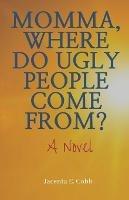 Momma, Where Do Ugly People Come From? - Jacenta E Cobb - cover