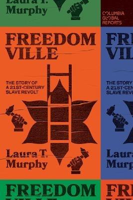 Freedomville: The Story of a 21st-Century Slave Revolt - Laura T. Murphy - cover