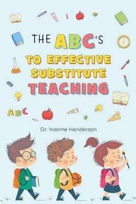 The Abc's to Effective Substitute Teaching - Yvonne Henderson - cover