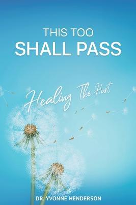 This Too Shall Pass: Healing The Hurt - Yvonne Henderson - cover