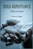 Bible Repentance: Path to Love - Robert J Wieland - cover