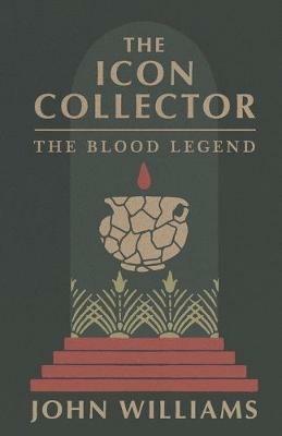 The Icon Collector: The Blood Legend - John Williams - cover