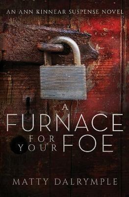 A Furnace for Your Foe: An Ann Kinnear Suspense Novel - Matty Dalrymple - cover
