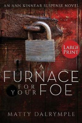 A Furnace for Your Foe: An Ann Kinnear Suspense Novel - Large Print Edition - Matty Dalrymple - cover