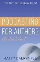 The Indy Author's Guide to Podcasting for Authors: Creating Connections, Community, and Income - Matty Dalrymple - cover