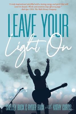 Leave Your Light On: The Musical Mantra Left Behind by an Illuminating Spirit - Shelley Buck,Kathy Curtis,Ryder Buck - cover