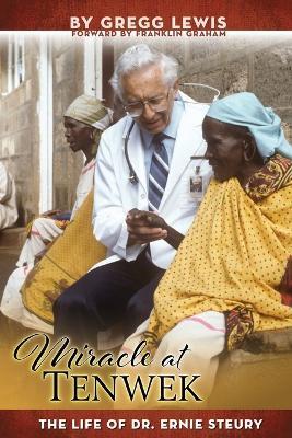 Miracle at Tenwek: The Life of Dr. Ernie Steury - Gregg Lewis - cover