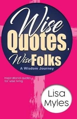 Wise Quotes, Wise Folks: A Wisdom Journey - Lisa Myles - cover