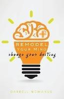 Remodel Your Mind Change Your Destiny - Darrell McManus - cover