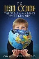 The 11: 11 Code: The Great Awakening by the Numbers - Charles J Wolfe - cover