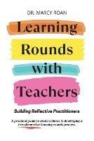 Learning Rounds with Teachers: Building Reflective Practitioners - Marcy Roan - cover