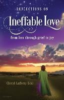 Reflections on Ineffable Love: from loss through grief to joy - Cheryl Lafferty Eckl - cover