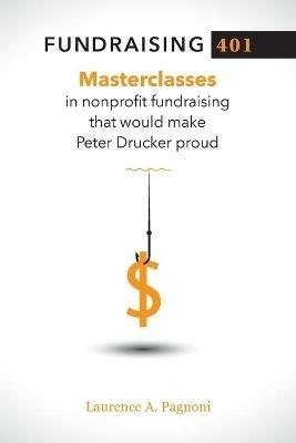 Fundraising 401: Masterclasses in Nonprofit Fundraising That Would Make Peter Drucker Proud - Laurence A Pagnoni - cover