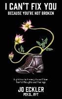 I Can't Fix You-Because You're Not Broken: The Eight Keys to Freeing Yourself From Painful Thoughts and Feelings - Jo Eckler - cover