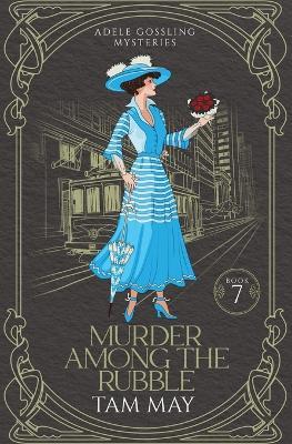 Murder Among The Rubble (Adele Gossling Mysteries: A 1906 San Francisco Earthquake and Fire Murder - Tam May - cover