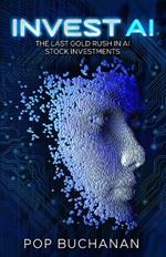 Invest AI: The Last Gold Rush in AI Stock Investments: Your Guide To Future Proof Investments