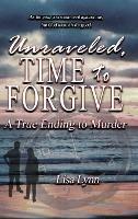 Unraveled, Time to Forgive, A True Ending to Murder - Lisa Lynn - cover