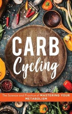 Carb Cycling: The Science and Practice of Mastering Your Metabolism - John Carver - cover
