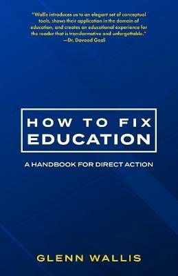 How to Fix Education: A Handbook for Direct Action - Glenn Wallis - cover