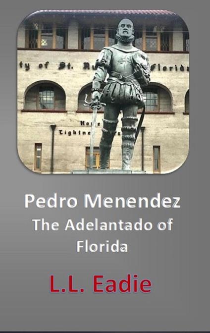 Pedro Menendez: The Adelantado of Florida - L.L. Eadie - ebook