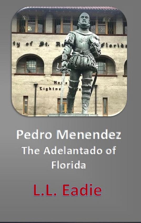 Pedro Menendez: The Adelantado of Florida - L.L. Eadie - ebook